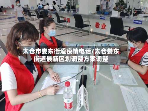 太仓市娄东街道疫情电话/太仓娄东街道最新区划调整方案调整