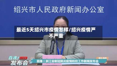 最近5天绍兴市疫情怎样/绍兴疫情严不严重