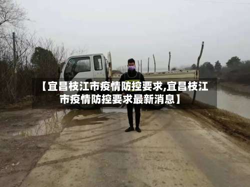 【宜昌枝江市疫情防控要求,宜昌枝江市疫情防控要求最新消息】-第2张图片