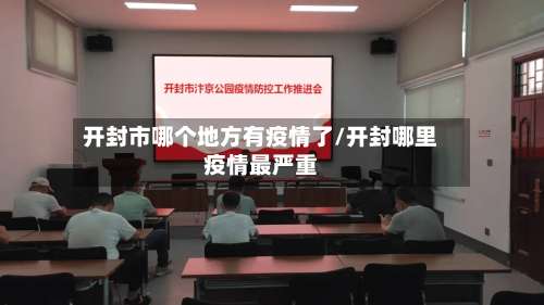 开封市哪个地方有疫情了/开封哪里疫情最严重-第2张图片