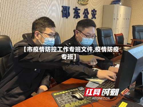 【市疫情防控工作专班文件,疫情防疫专班】