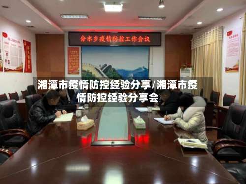 湘潭市疫情防控经验分享/湘潭市疫情防控经验分享会