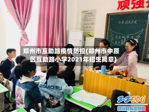 郑州市互助路疫情防控(郑州市中原区互助路小学2021年招生简章)
