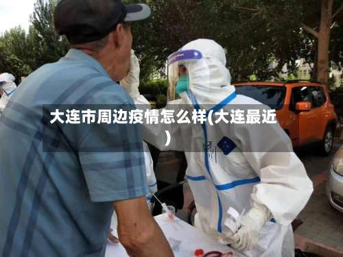 大连市周边疫情怎么样(大连最近)-第3张图片