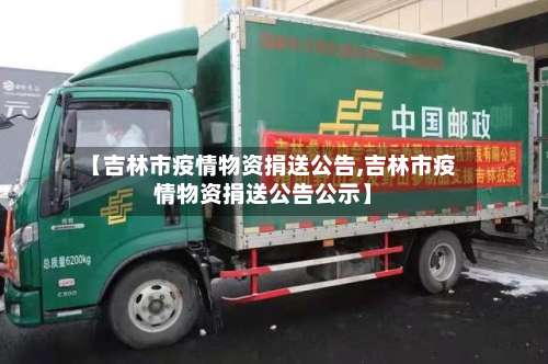 【吉林市疫情物资捐送公告,吉林市疫情物资捐送公告公示】