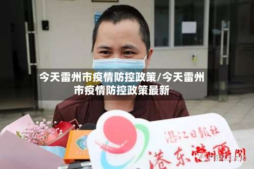 今天雷州市疫情防控政策/今天雷州市疫情防控政策最新