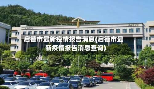 启德市最新疫情报告消息(启德市最新疫情报告消息查询)