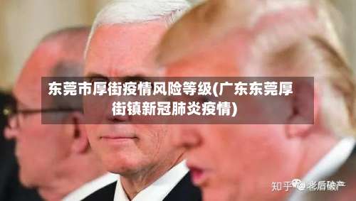 东莞市厚街疫情风险等级(广东东莞厚街镇新冠肺炎疫情)