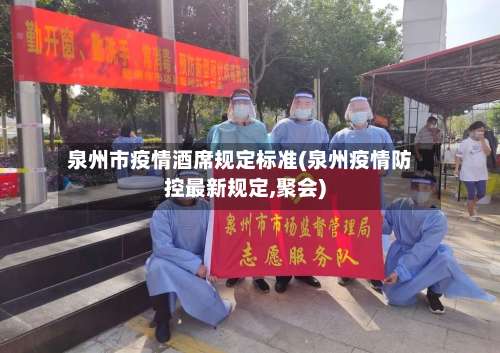 泉州市疫情酒席规定标准(泉州疫情防控最新规定,聚会)