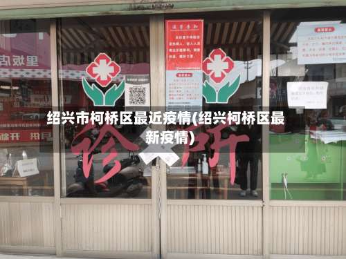 绍兴市柯桥区最近疫情(绍兴柯桥区最新疫情)
