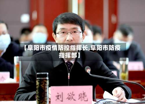 【阜阳市疫情防控指挥长,阜阳市防疫指挥部】