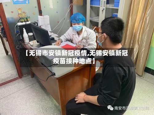 【无锡市安镇新冠疫情,无锡安镇新冠疫苗接种地点】