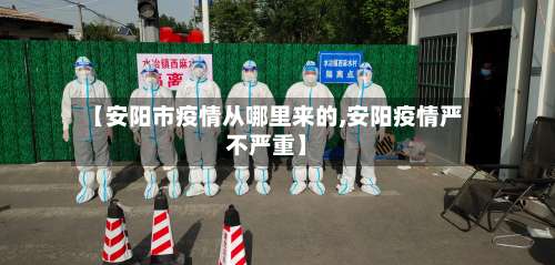 【安阳市疫情从哪里来的,安阳疫情严不严重】