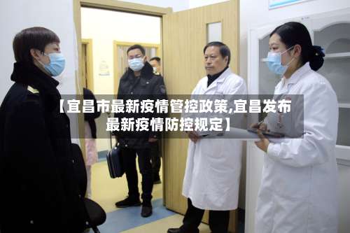 【宜昌市最新疫情管控政策,宜昌发布最新疫情防控规定】-第2张图片