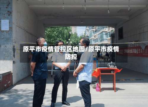 原平市疫情管控区地图/原平市疫情防控-第2张图片