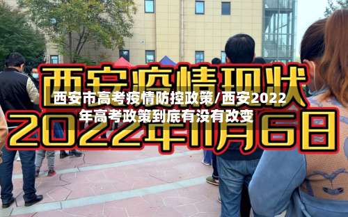 西安市高考疫情防控政策/西安2022年高考政策到底有没有改变