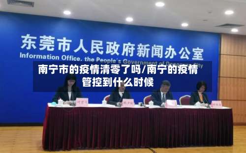 南宁市的疫情清零了吗/南宁的疫情管控到什么时候