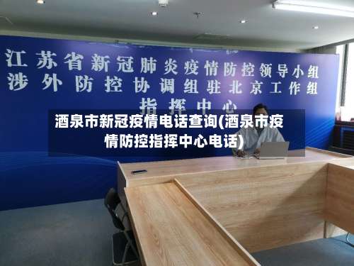 酒泉市新冠疫情电话查询(酒泉市疫情防控指挥中心电话)