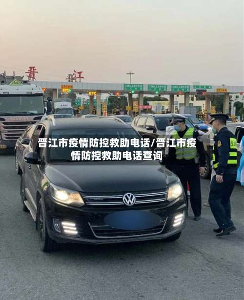 晋江市疫情防控救助电话/晋江市疫情防控救助电话查询