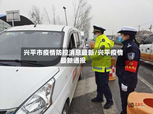 兴平市疫情防控消息最新/兴平疫情最新通报