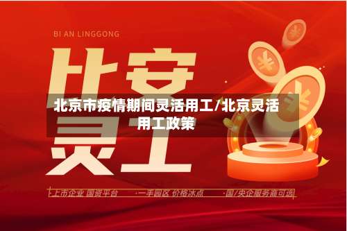 北京市疫情期间灵活用工/北京灵活用工政策