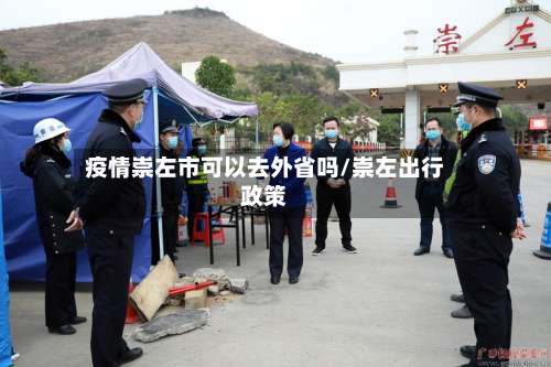 疫情崇左市可以去外省吗/崇左出行政策