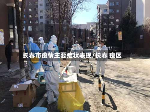 长春市疫情主要症状表现/长春 疫区-第3张图片