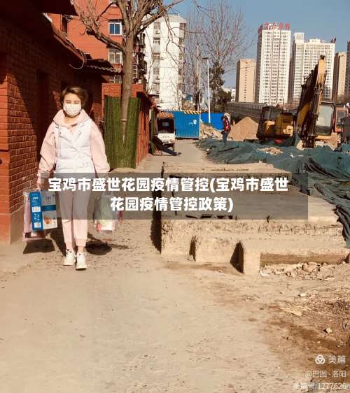 宝鸡市盛世花园疫情管控(宝鸡市盛世花园疫情管控政策)-第2张图片