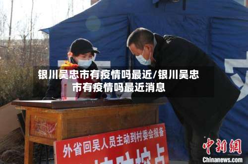 银川吴忠市有疫情吗最近/银川吴忠市有疫情吗最近消息