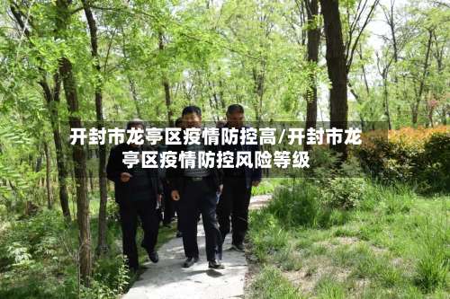 开封市龙亭区疫情防控高/开封市龙亭区疫情防控风险等级
