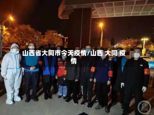山西省大同市今天疫情/山西 大同 疫情-第3张图片