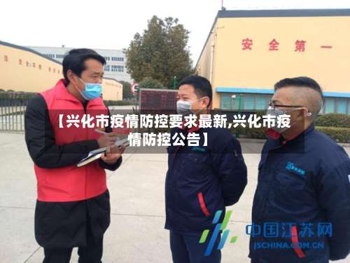 【兴化市疫情防控要求最新,兴化市疫情防控公告】