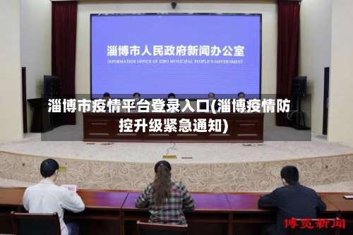 淄博市疫情平台登录入口(淄博疫情防控升级紧急通知)