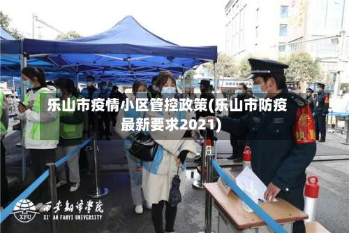 乐山市疫情小区管控政策(乐山市防疫最新要求2021)-第2张图片