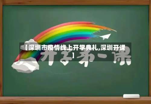 【深圳市疫情线上开学典礼,深圳开课】