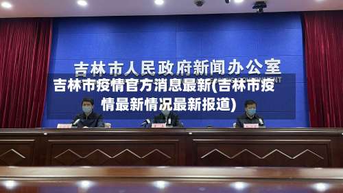 吉林市疫情官方消息最新(吉林市疫情最新情况最新报道)-第2张图片