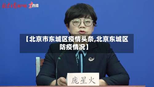 【北京市东城区疫情头条,北京东城区防疫情况】