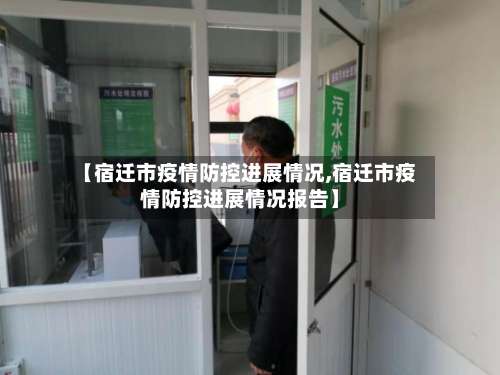 【宿迁市疫情防控进展情况,宿迁市疫情防控进展情况报告】