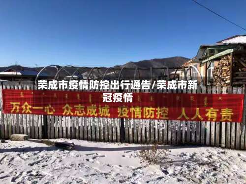 荣成市疫情防控出行通告/荣成市新冠疫情