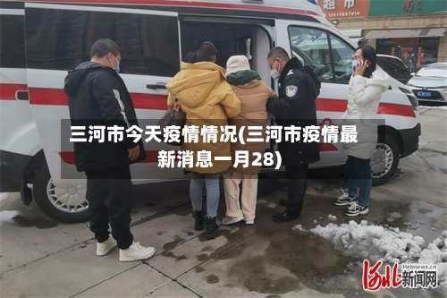 三河市今天疫情情况(三河市疫情最新消息一月28)-第2张图片
