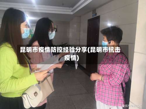 昆明市疫情防控经验分享(昆明市抗击疫情)