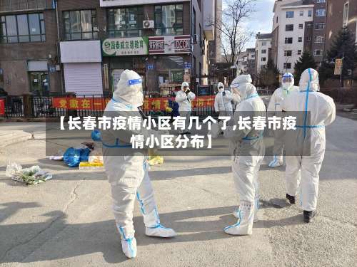 【长春市疫情小区有几个了,长春市疫情小区分布】