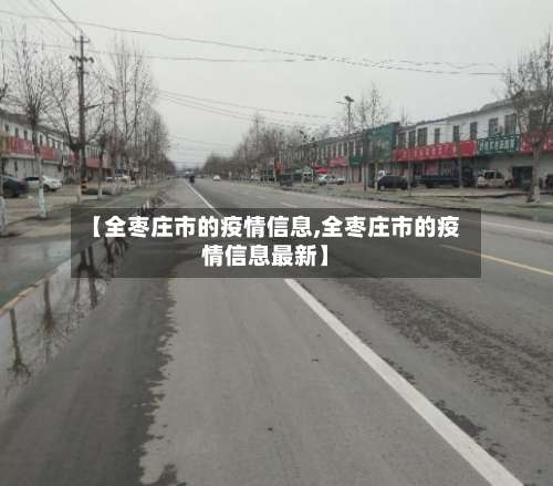 【全枣庄市的疫情信息,全枣庄市的疫情信息最新】