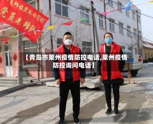 【青岛市莱州疫情防控电话,莱州疫情防控询问电话】