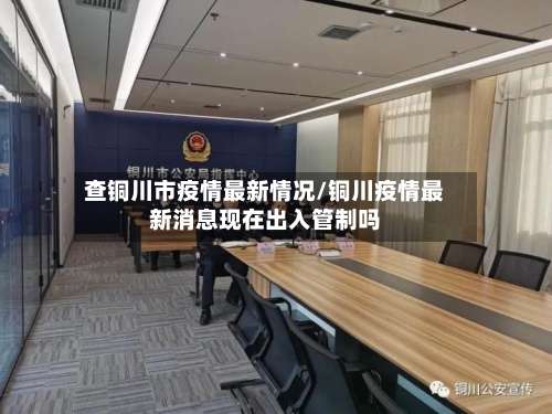 查铜川市疫情最新情况/铜川疫情最新消息现在出入管制吗