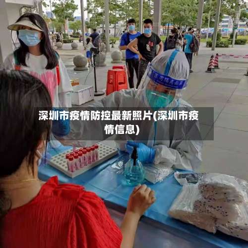 深圳市疫情防控最新照片(深圳市疫情信息)