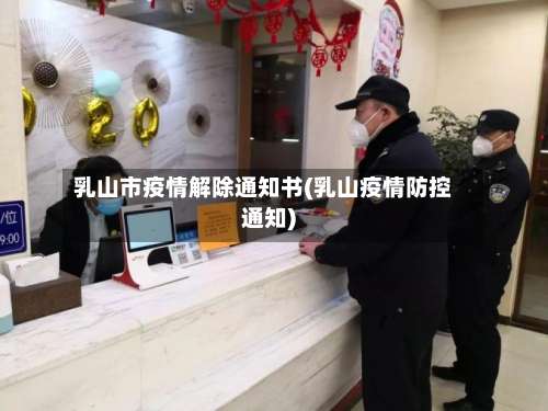 乳山市疫情解除通知书(乳山疫情防控通知)-第3张图片
