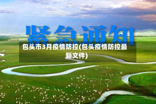 包头市3月疫情防控(包头疫情防控最新文件)