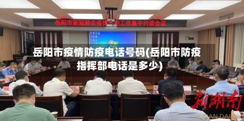 岳阳市疫情防疫电话号码(岳阳市防疫指挥部电话是多少)
