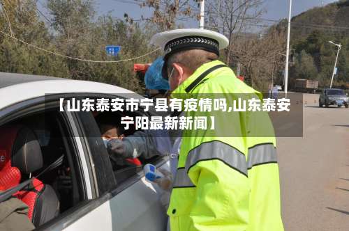 【山东泰安市宁县有疫情吗,山东泰安宁阳最新新闻】-第2张图片